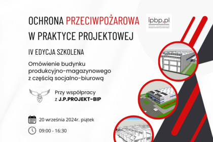 Ochrona przeciwpożarowa w praktyce projektowej - IV edycja szkolenia - 20.09.2024r.